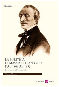 La politica di Massimo D'Azeglio dal 1848 al 1852. Il precursore dell'Unit&agrave; d'Italia