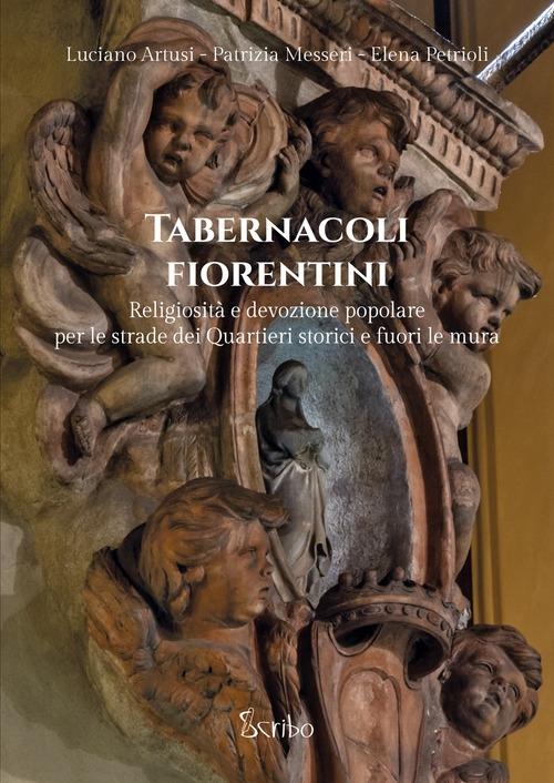 Tabernacoli fiorentini. Religiosit&agrave; e devozione popolare per le strade dei quartieri storici e fuori le mura