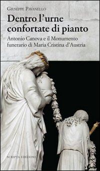 Dentro l'urne confortate di pianto. Antonio Canova e il monumento funerari di Maria Cristina d'Austria