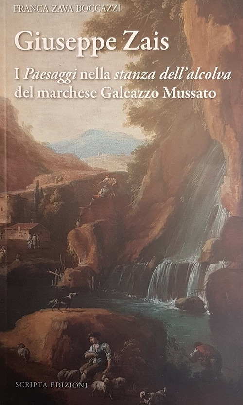Giuseppe Zais. I &laquo;paesaggi&raquo; nella &laquo;stanza dell'alcova&raquo; del marchese Galeazzo Mussatto