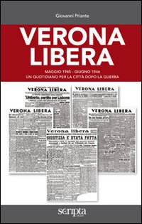 Verona libera. Maggio 1945-Giugno 1946 un quotidiano per la citt&agrave; dopo la guerra