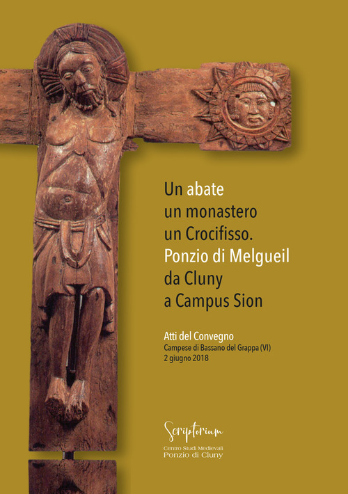 Un abate, un monastero, un crocifisso. Ponzio di Melgueil da Cluny a Campus Sion. Atti del Convegno (Campese di Bassano del Grappa (VI), 2 giugno 2018)