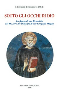 Sotto gli occhi di Dio. La figura di san Benedetto nel 2&deg; libro dei Dialoghi di san Gregorio Magno