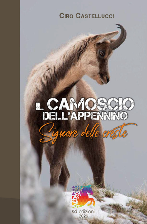 Il camoscio dell'Appennino. Signore delle Creste. Il Camoscio Appenninico: memoria, biologia e conservazione