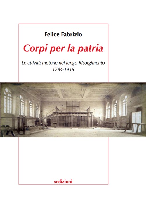 Corpi per la patria. Le attività motorie nel lungo Risorgimento 1784-1915