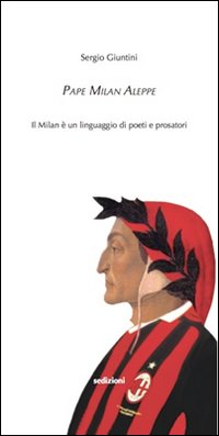 Pape Milan Aleppe. Il Milan &egrave; un linguaggio di poeti e prosatori