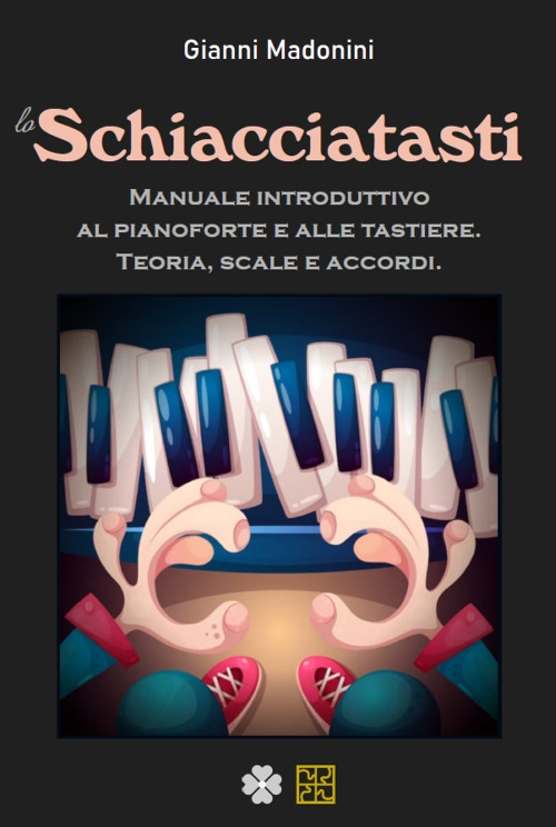 Lo schiacciatasti. Manuale introduttivo al pianoforte e alle tastiere. Teoria, scale, accordi