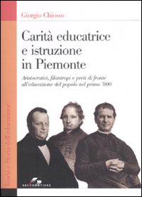 Carit&agrave; educatrice e istruzione in Piemonte. Aristocratici, filantropi e preti di fronte all'educazione del popolo nel primo '800