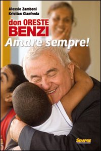 Don Oreste Benzi. Amare sempre!