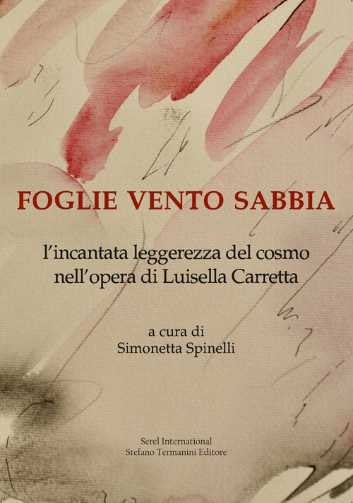 Foglie vento sabbia. L'incantata leggerezza del cosmo nell'opera di Luisella Carretta