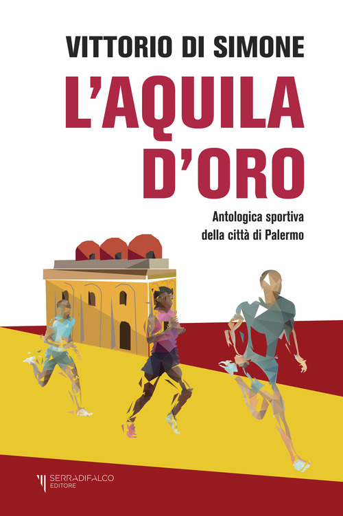 L'aquila d'oro. Antologica dello sport della citt&agrave; di Palermo