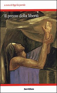 Il prezzo della libert&agrave;. Atti del 4&deg; Colloquio organizzato dal gruppo Oggi la parola (Camaldoli, 28 ottobre-1 novembre 2005)