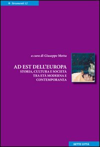 A est dell'Europa. Storia, cultura e societ&agrave; tra et&agrave; moderna e contemporanea