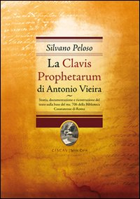 La Clavis Prophetarum di Antonio Vieira. Storia, documentazioone e ricostruzione del testo sulla base del ms. 706 della biblioteca casanatense di Roma