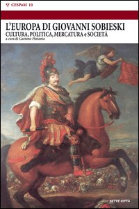 L'Europa dei Sobieski. Cultura, politica, mercatura e societ&agrave;
