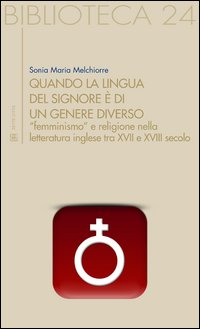 Quando la lingua del Signore &egrave; di un genere diverso. &laquo;Femminismo&raquo; e religione nella letteratura inglese tra XVII e XVIII secolo