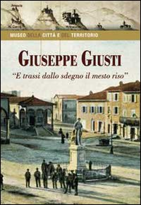 Giuseppe Giusti. &laquo;E trassi dallo sdegno il mesto riso&raquo;
