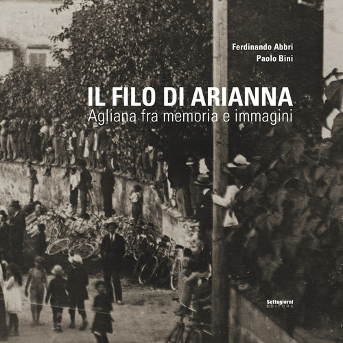 Il filo di Arianna. Agliana fra memoria e immagini