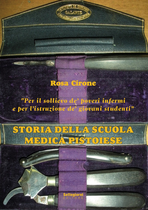 Storia della Scuola Medica Pistoiese- &laquo;Per il sollievo de' poveri infermi e per l'istruzione de' giovani studenti&raquo;