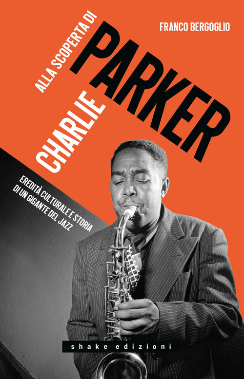 Alla scoperta di Charlie Parker. Eredità culturale e storia di un gigante del jazz