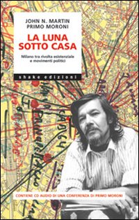 La luna sotto casa. Milano tra rivolta esistenziale e movimenti politici. Con CD Audio