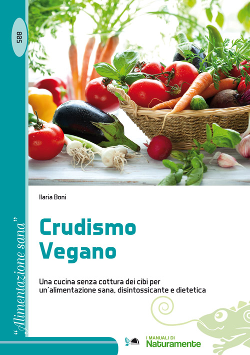 Crudismo vegano. Una cucina senza cottura dei cibi per un'alimentazione sana, disintossicante e dietetica