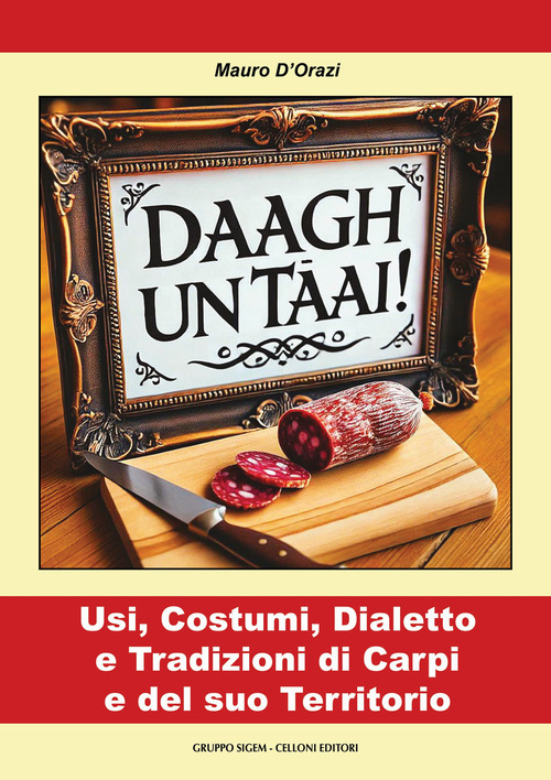 Daagh un t&acirc;ai! Usi, costumi, dialetto e tradizioni di Carpi e del suo territorio
