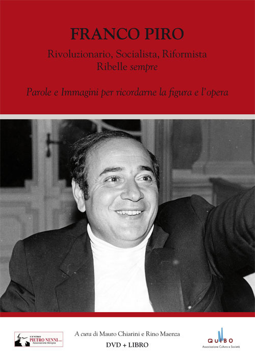 Franco Piro. Rivoluzionario, socialista, riformista ribelle &laquo;sempre&raquo;. Parole e immagini per ricordarne la figura e l'opera