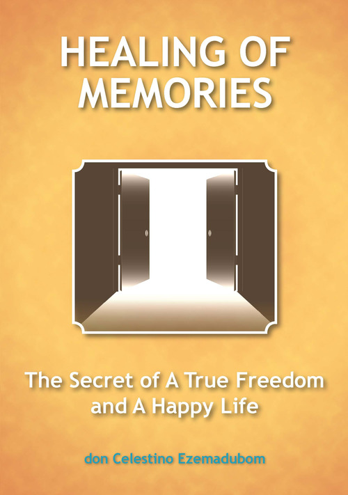 Healing of memories. The secret of a true freedom and a happy life