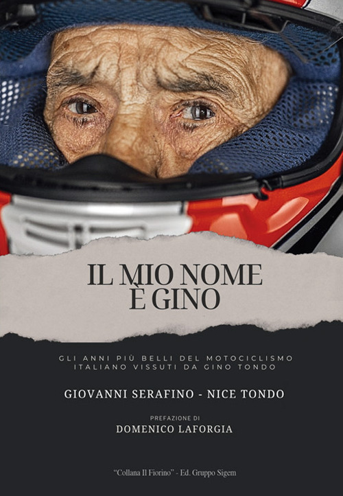 Il mio nome &egrave; Gino. Gli anni pi&ugrave; belli del motociclismo italiani vissuti da Gino Tondo