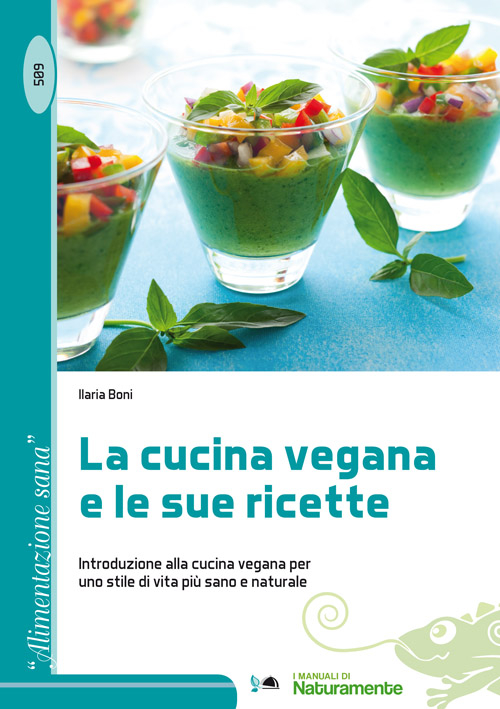 La cucina vegana e le sue ricette. Introduzione alla cucina vegana per uno stile di vita pi&ugrave; sano e naturale
