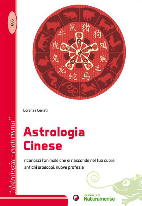L'astrologia cinese. Riconosci l'animale che si nasconde nel tuo cuore. Antichi oroscopi, nuove profezie