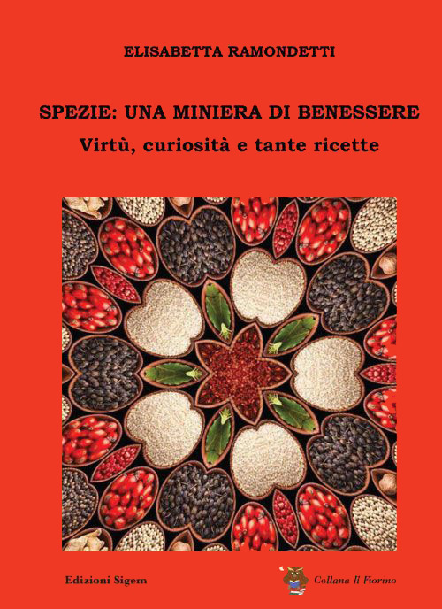 Spezie: una miniera di benessere. Virt&ugrave;, curiosit&agrave; e tante ricette
