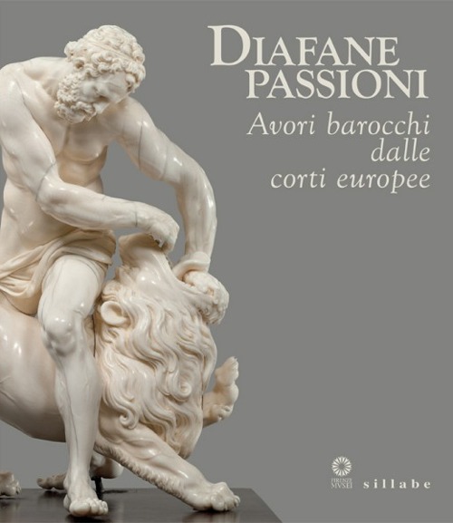 Diafane passioni. Avori barocchi dalle corti europee. Catalogo della mostra (Firenze, 16 luglio-3 novembre 2013)