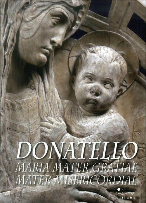 Donatello. Maria mater gratiae mater misericordiae