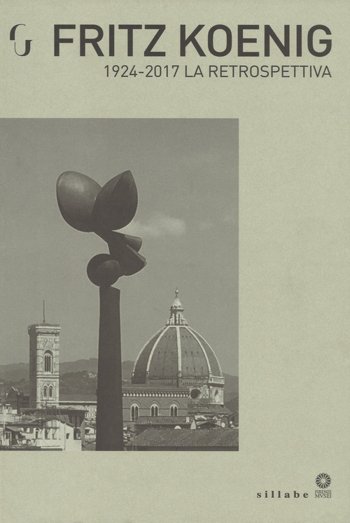 Fritz Koenig 1924-2017. La retrospettiva. Catalogo della mostra (Firenze, 21 giugno-7 ottobre 2018)