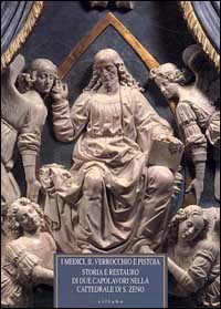 I Medici, il Verrocchio e Pistoia. Storia e restauro di due capolavori nella cattedrale di S. Zeno. Il monumento al cardinale Niccolò Forteguerri...