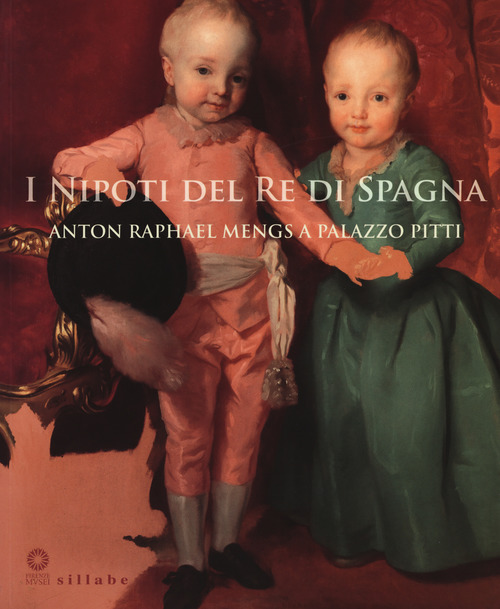 I nipoti del re di Spagna. Anton Raphael Mengs a Palazzo Pitti. Catalogo della mostra (Firenze, 19 settembre 2017-7 gennaio 2018)