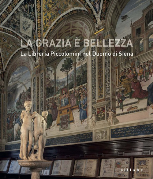 La grazia &egrave; bellezza. La Libreria Piccolomini nel duomo di Siena
