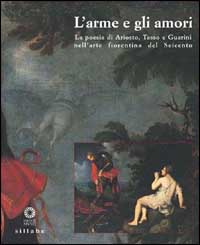 L'Arme e gli amori. La poesia di Ariosto, Tasso e Guarini nell'arte fiorentina del Seicento