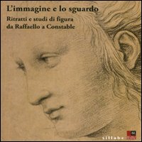 L'immagine e lo sguardo. Ritratti e studi di figura da Raffaello a Constable. Catalogo della mostra (Firenze, 3 ottobre 2011-31 gennaio 2012)