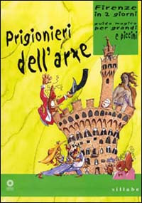Prigionieri dell'arte. Firenze in due giorni. Guida magica per grandi e piccini