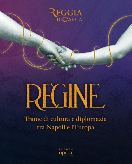 Regine. Trame di cultura e diplomazia tra Napoli e l'Europa