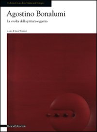 Agostino Bonalumi. La svolta della pittura oggetto. Catalogo della mostra (Seregno, 18 ottobre