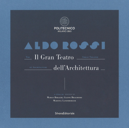 Aldo Rossi. Il gran teatro dell'architettura. Catalogo della mostra (Milano, 19 ottobre-6 dicembre 2017). Ediz. italiana e inglese