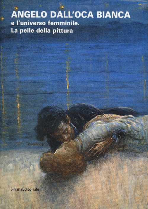 Angelo dall'Oca Bianca e l'universo femminile. La pelle della pittura. Catalogo della mostra (Verona, 30 novembre 2012-10 marzo 2013)