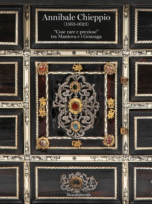 Annibale Chieppio (1563-1623). &laquo;Cose rare e preziose&raquo; tra Mantova e i Gonzaga