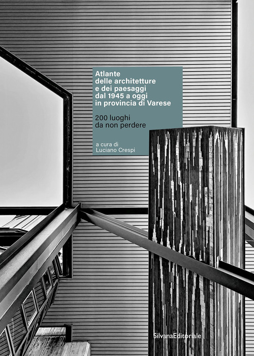Atlante delle architetture e dei paesaggi dal 1945 a oggi in provincia di Varese. 200 luoghi da non perdere