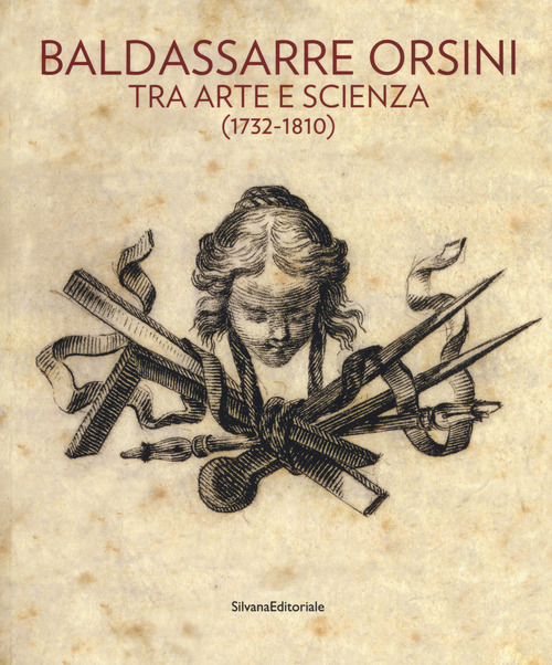 Baldassarre Orsini. Tra arte e scienza (1732-1810). Catalogo della mostra (Perugia, 14 aprile-4 giugno 2017)