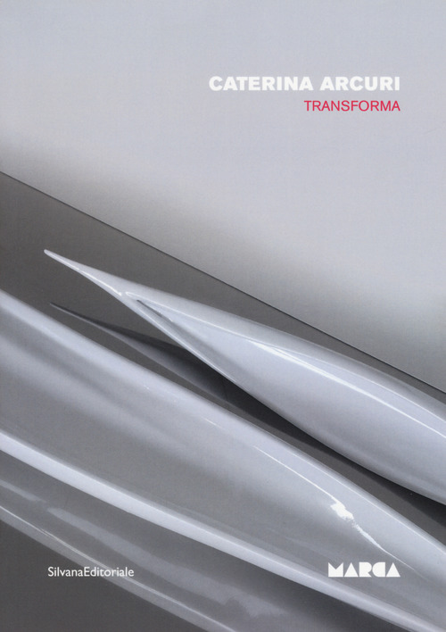 Caterina Arcuri. Transforma. catalogo della mostra (Catanzaro, 15 giugno-30 agosto 2017)